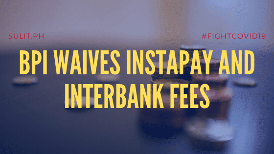 BPI still waives InstaPay and Interbank fees.