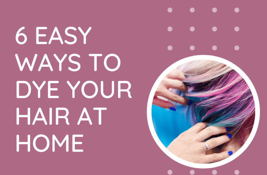 6 Simple Techniques to Color Your Hair at Home.