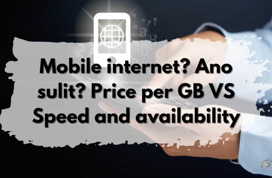 Mobile internet? Ano sulit? Price per GB VS Speed and availability.