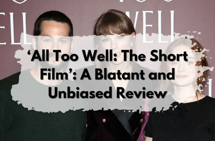 Taylor Swift's "All Too Well: The Short Film" receives a blatant and unbiased review.
