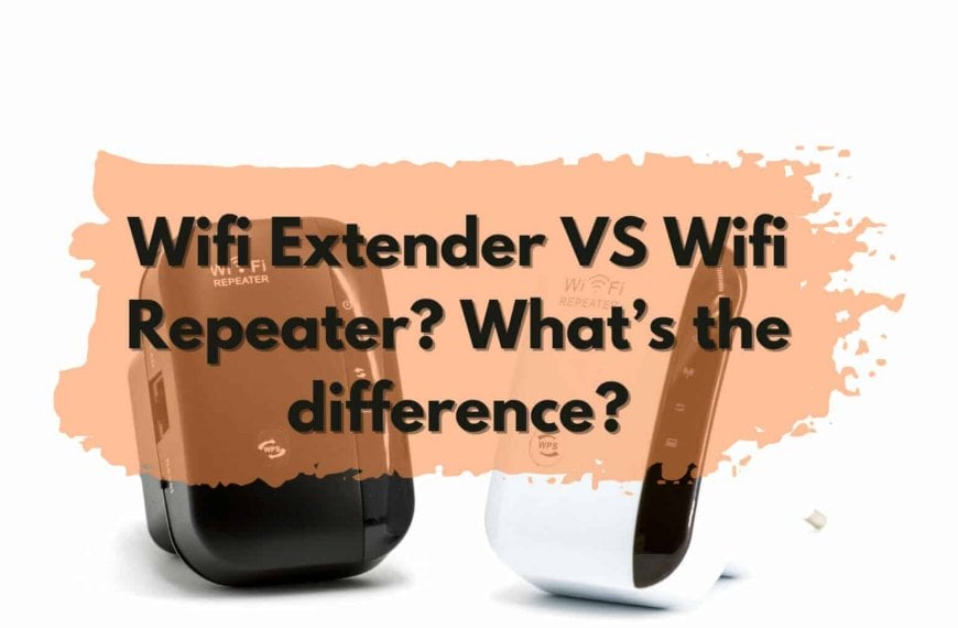 WiFi Extender VS WiFi Repeater: differing features explained.