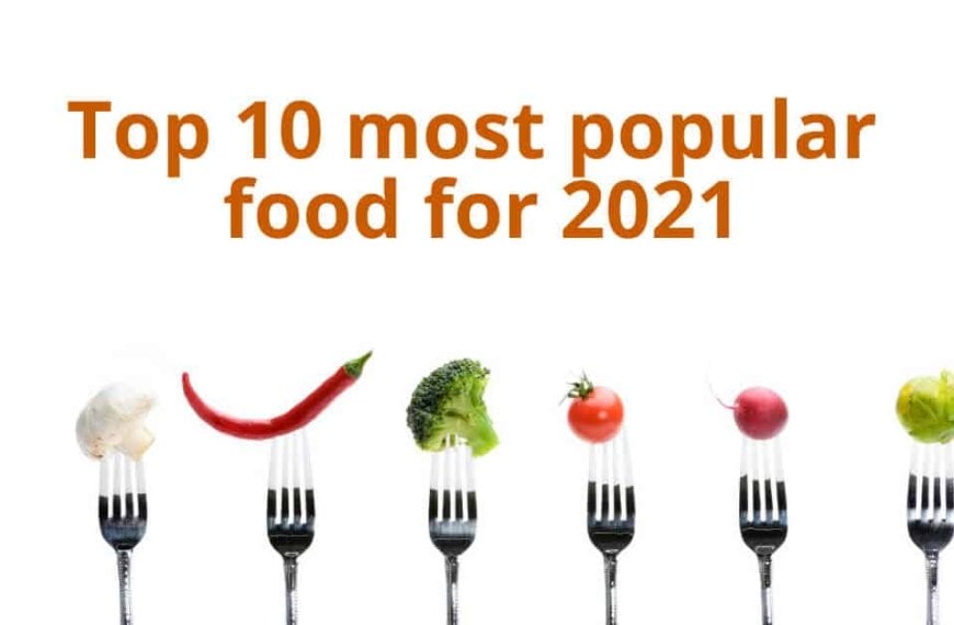 Top 10 popular foods in 2021.