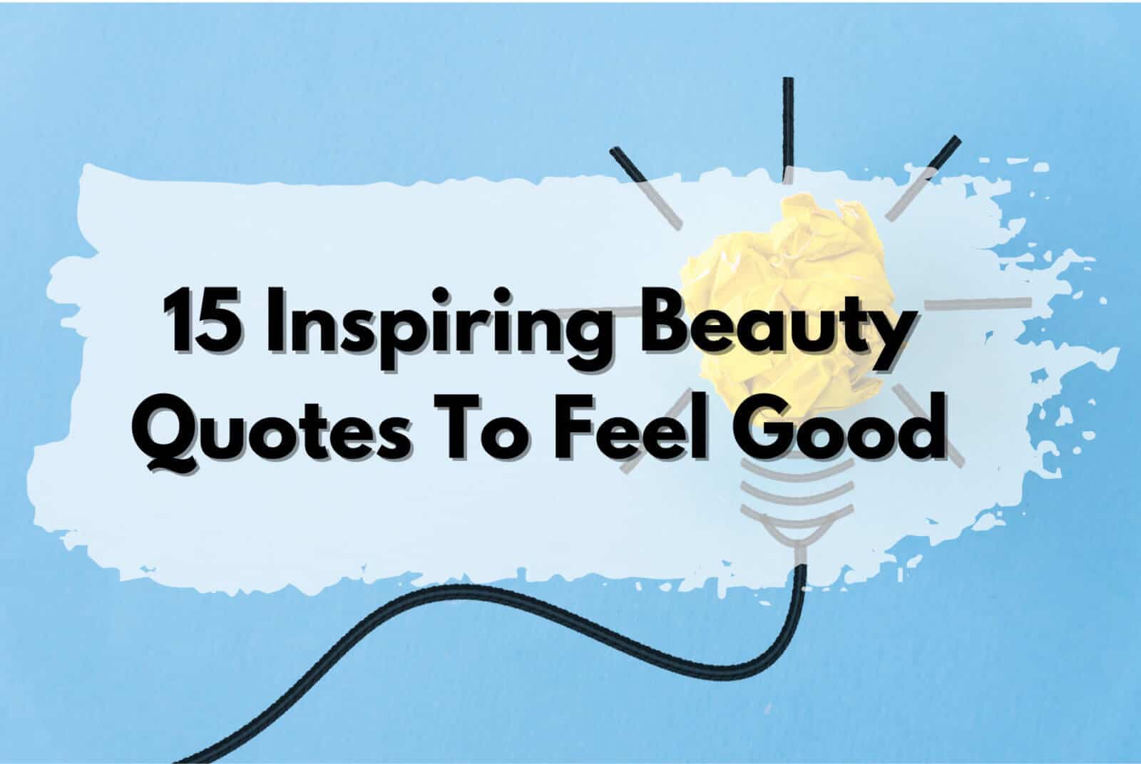 Inspiring beauty quotes that make you feel good.