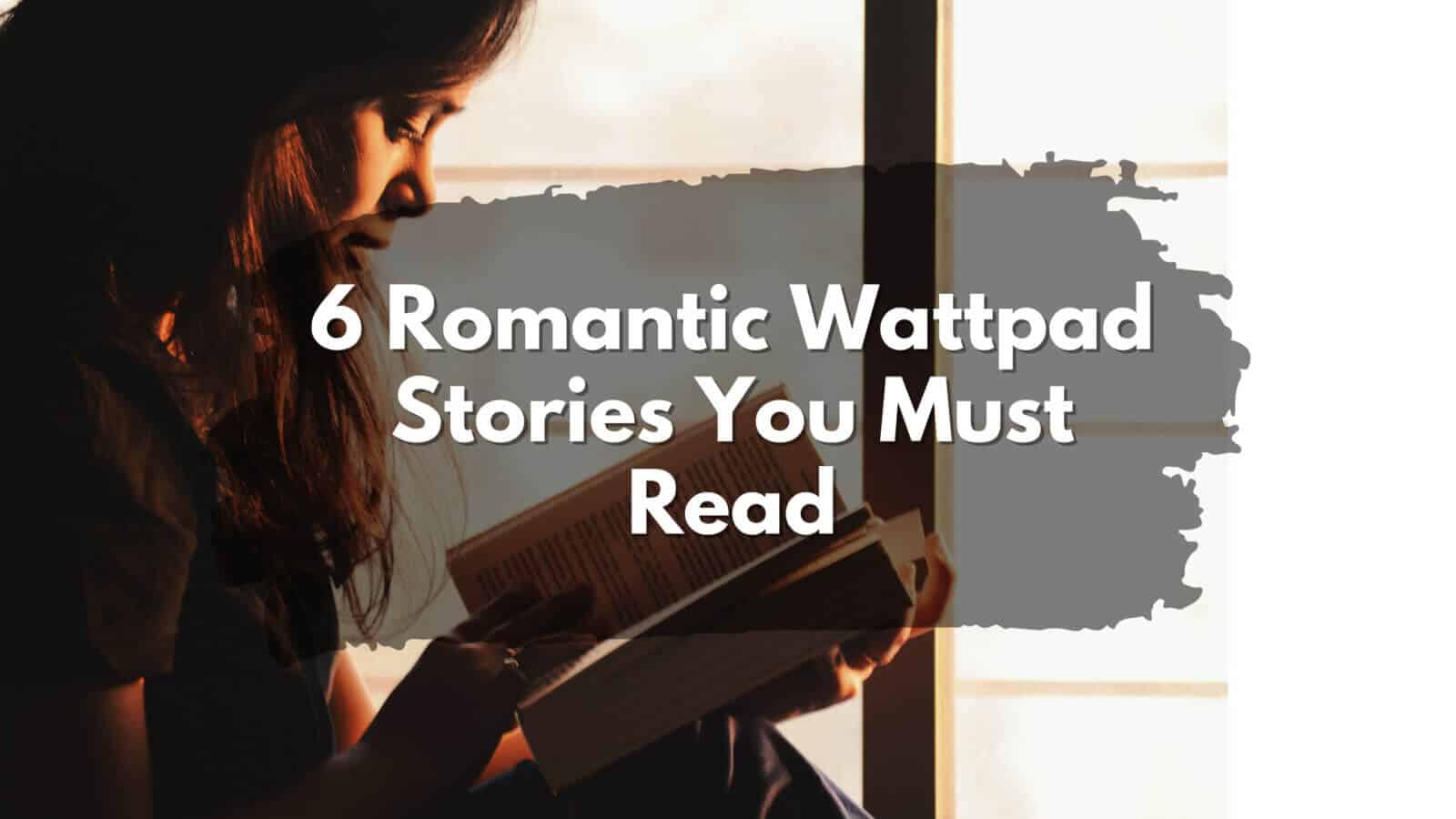 Keywords: Romantic, Wattpad

Description: 6 romantic Wattpad stories you must read.