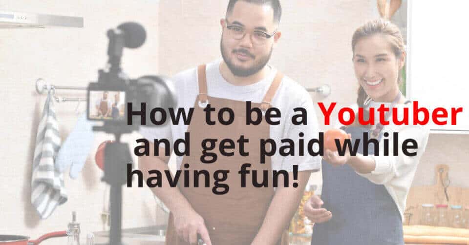 How to be a Youtuber and get paid while having fun!