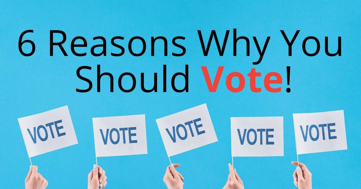 6 reasons to vote.