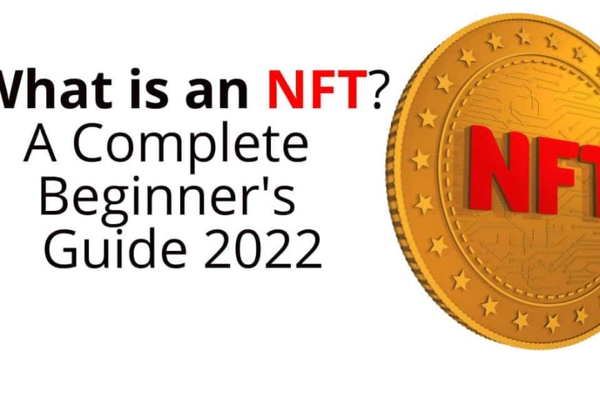 What is an NFT? A Complete Beginner's Guide 2022.
