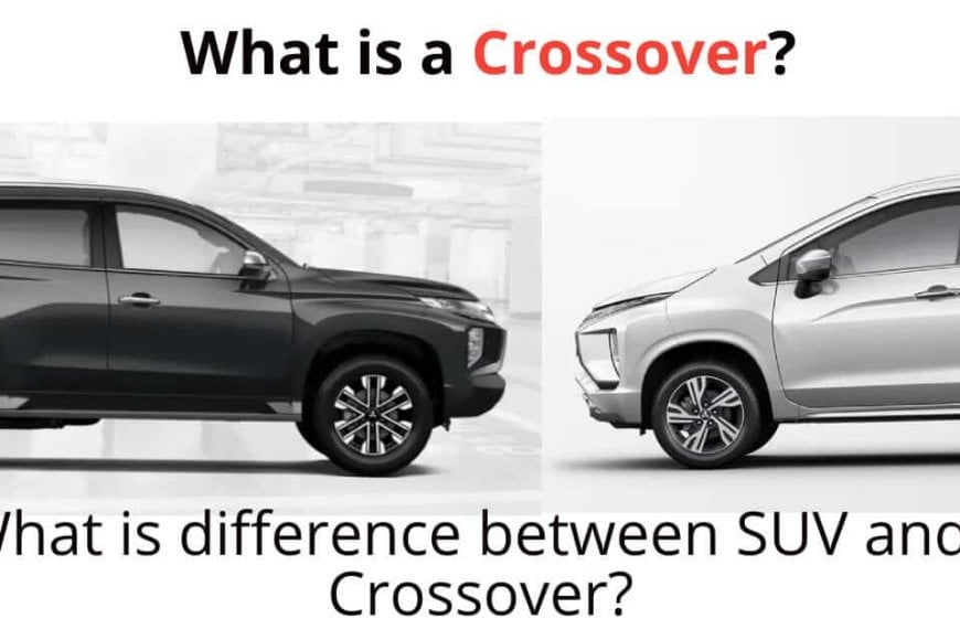 Crossover/ SUV: Understanding the difference between a crossover and SUV.