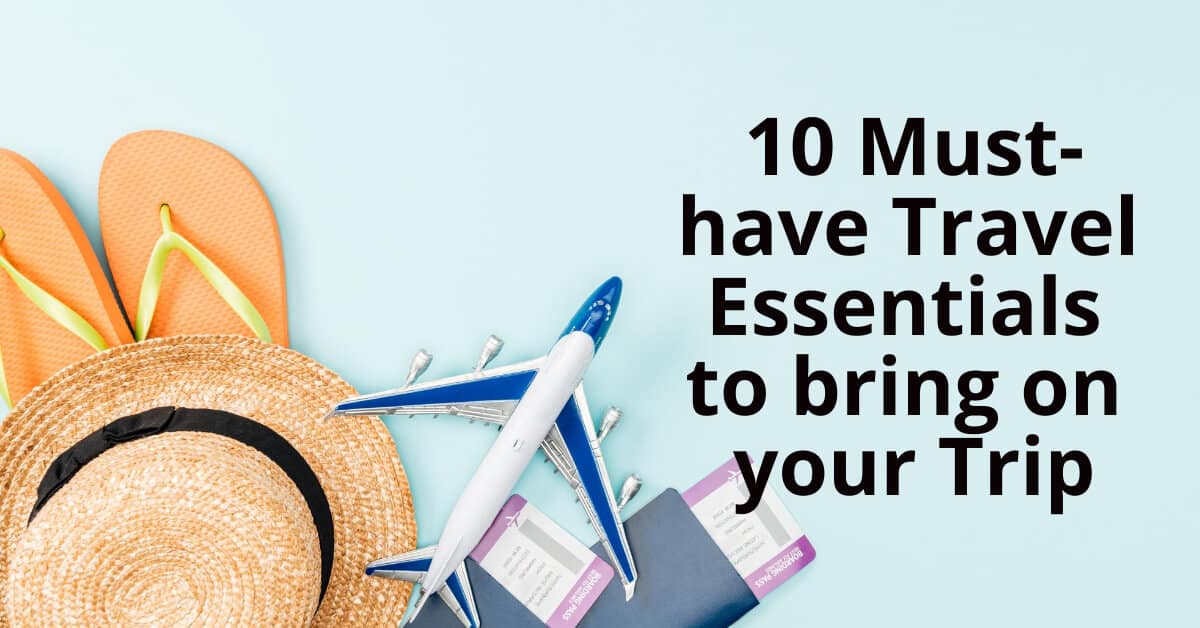 10 must-have travel essentials to bring on your trip.