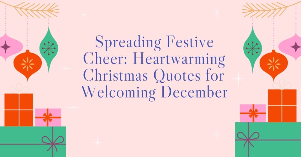 spreading festive cheer with heartwarming christmas quotes to welcome december.