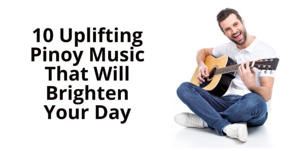 10 uplifting pinoy music tracks to brighten your day.