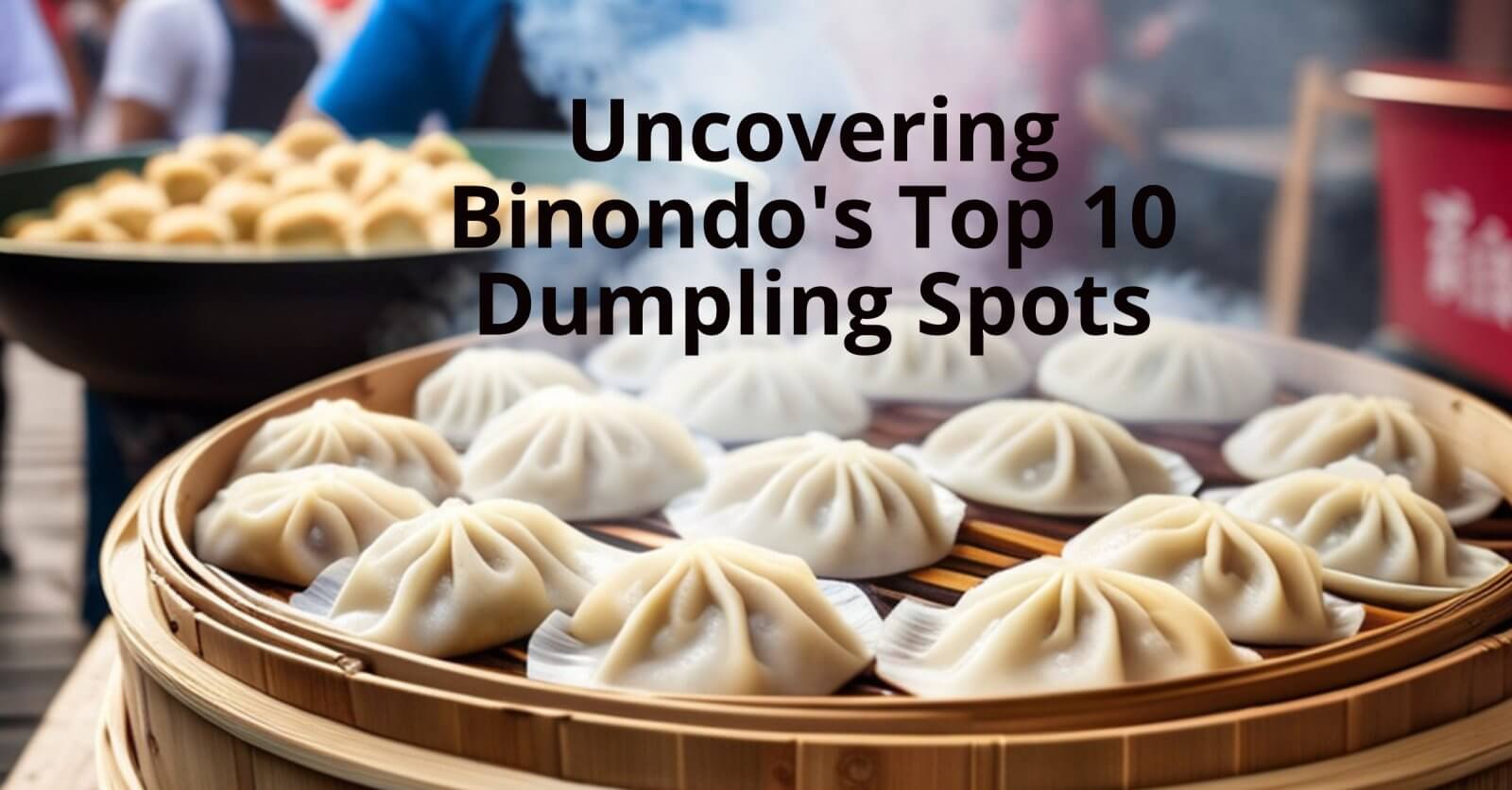 a bowl of delicious dumplings with the words uncovering binondo's top 10 dumpling spots.