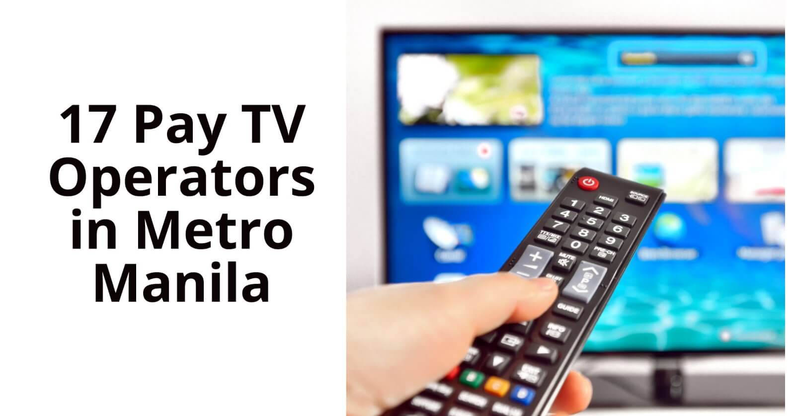 There are 17 Pay TV Operators in Metro Manila.